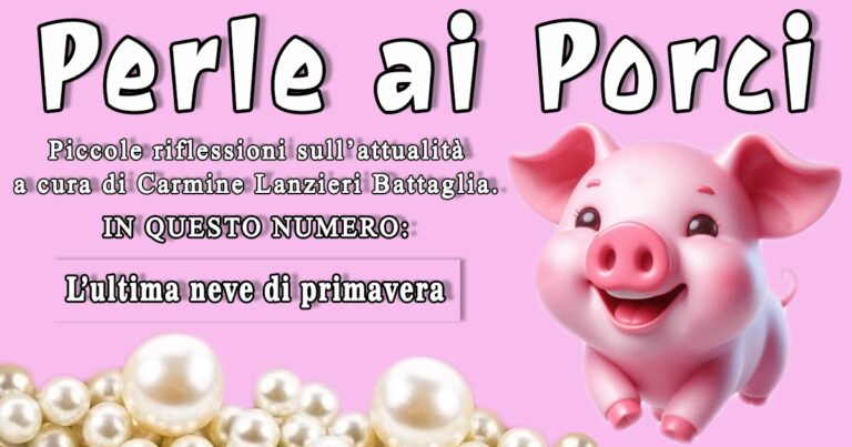 “Perle ai porci” – L’ultima neve di primavera. Rubrica di Carmine Lanzieri Battaglia